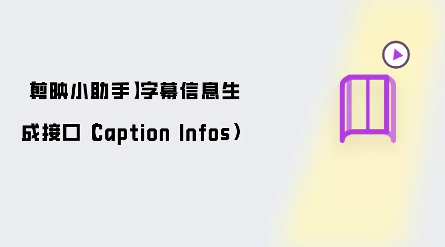 【剪映小助手】字幕信息生成接口（Caption Infos）