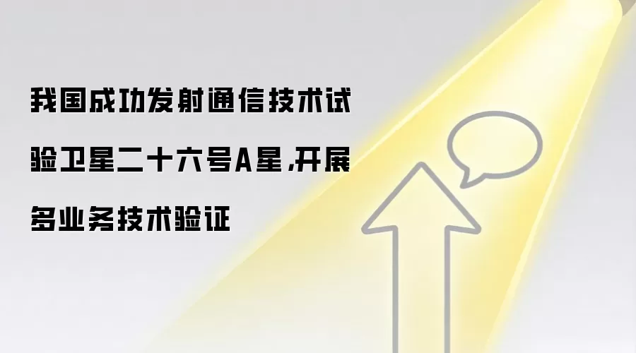 我国成功发射通信技术试验卫星二十六号A星，开展多业务技术验证