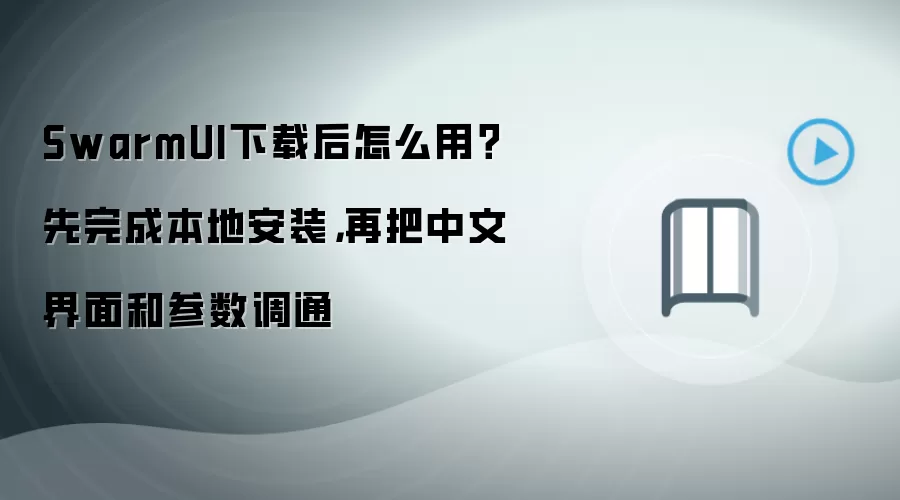 SwarmUI下载后怎么用？先完成本地安装，再把中文界面和参数调通