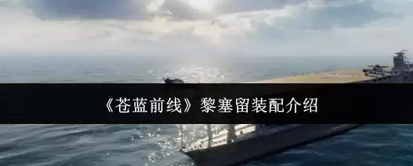 《苍蓝前线》黎塞留装配介绍