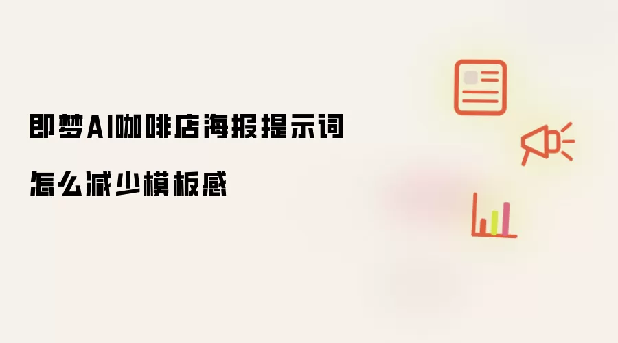 即梦AI咖啡店海报提示词怎么减少模板感