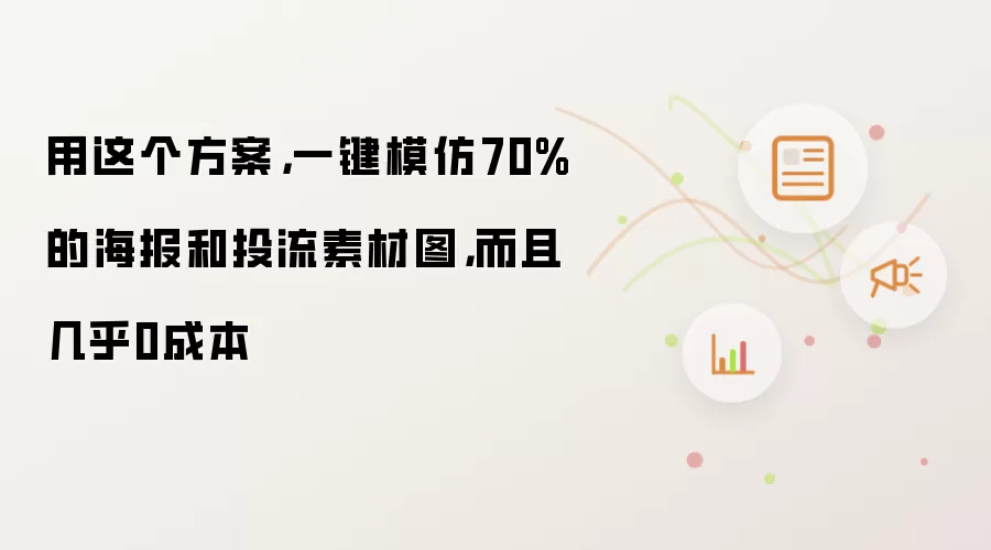 用这个方案，一键模仿70%的海报和投流素材图，而且几乎0成本