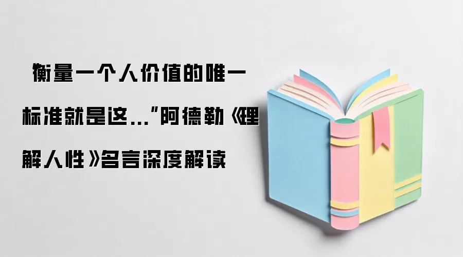 “衡量一个人价值的唯一标准就是这...”阿德勒《理解人性》名言深度解读