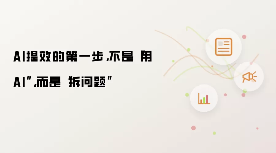 AI提效的第一步，不是“用AI”，而是“拆问题”