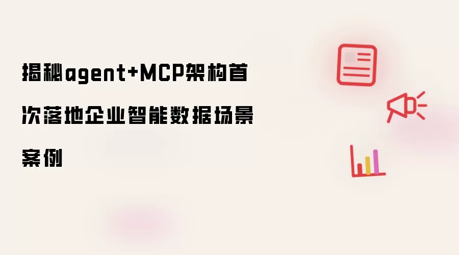 揭秘agent+MCP架构首次落地企业智能数据场景案例