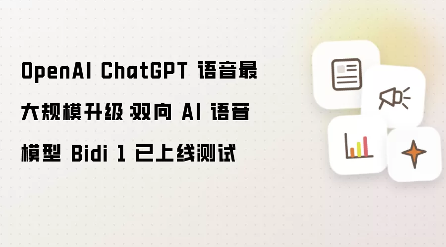 OpenAI ChatGPT 语音最大规模升级：双向 AI 语音模型 Bidi 1 已上线测试
