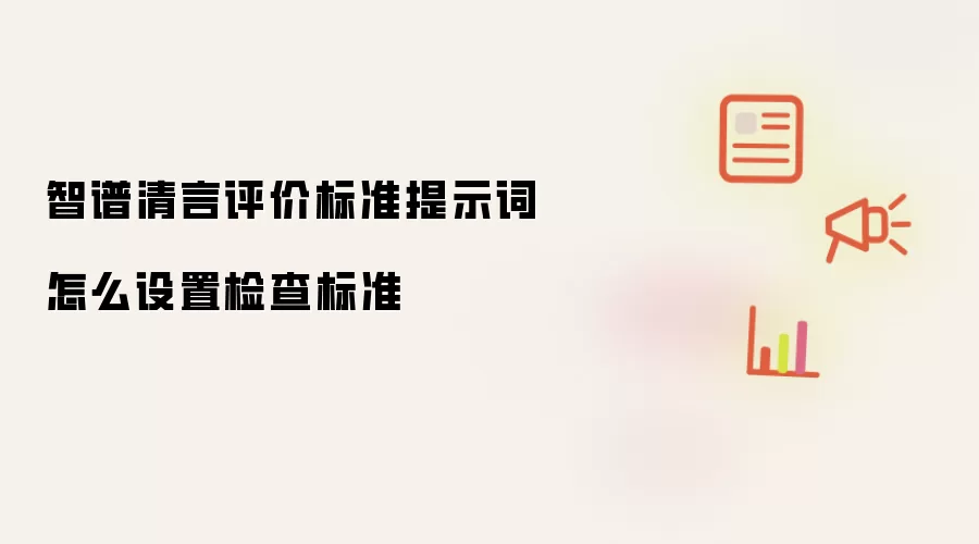 智谱清言评价标准提示词怎么设置检查标准