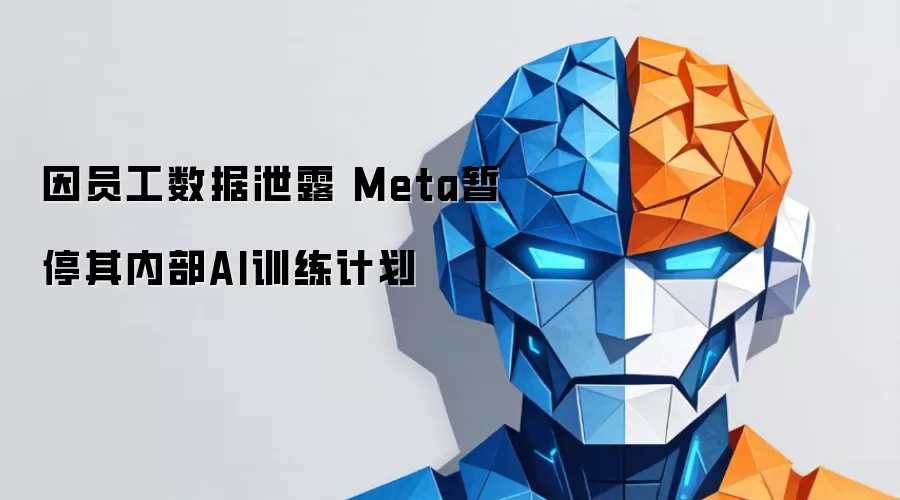 因员工数据泄露 Meta暂停其内部AI训练计划