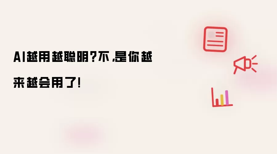AI越用越聪明？不，是你越来越会用了！