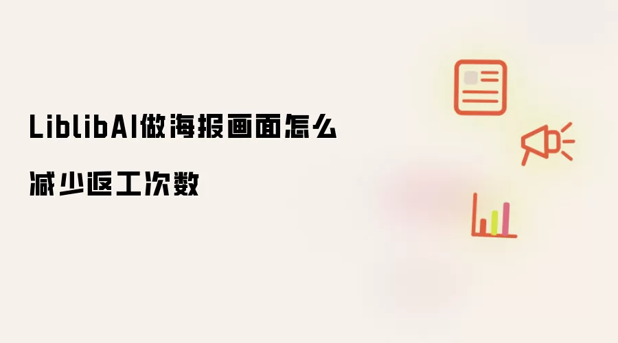 LiblibAI做海报画面怎么减少返工次数