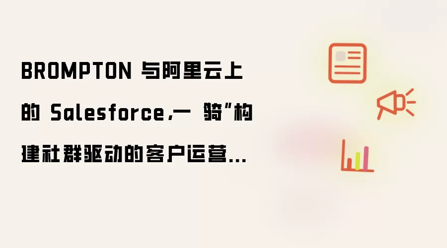 BROMPTON 与阿里云上的 Salesforce,一“骑”构建社群驱动的客户运营体系
