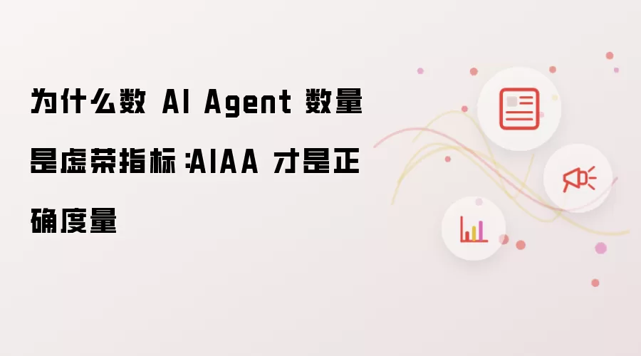为什么数 AI Agent 数量是虚荣指标：AIAA 才是正确度量