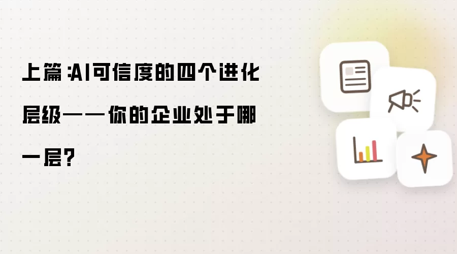 上篇：AI可信度的四个进化层级——你的企业处于哪一层？