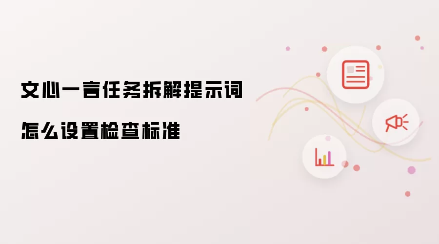 文心一言任务拆解提示词怎么设置检查标准