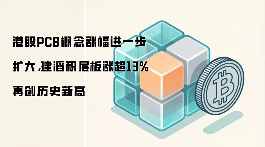 港股PCB概念涨幅进一步扩大，建滔积层板涨超13%再创历史新高