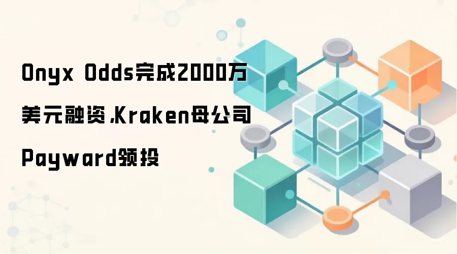 Onyx Odds完成2000万美元融资，Kraken母公司Payward领投