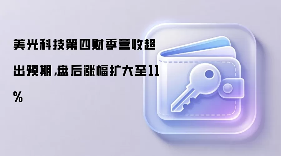 美光科技第四财季营收超出预期，盘后涨幅扩大至11%