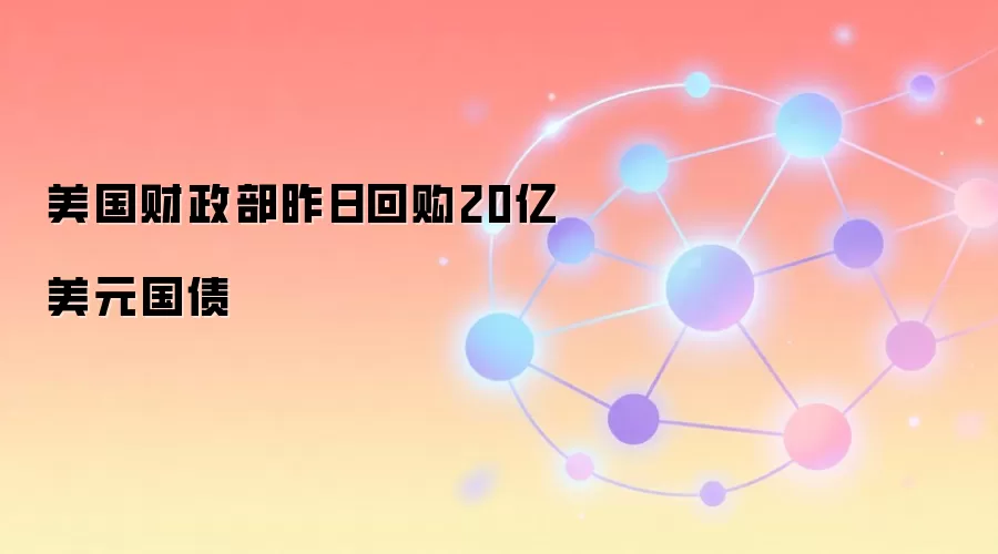 美国财政部昨日回购20亿美元国债