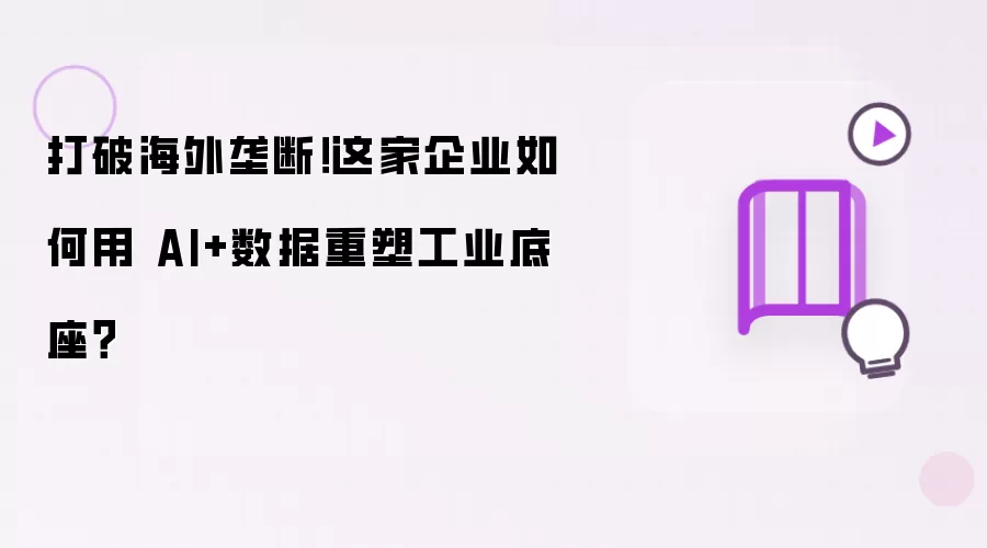 打破海外垄断！这家企业如何用 AI+数据重塑工业底座？