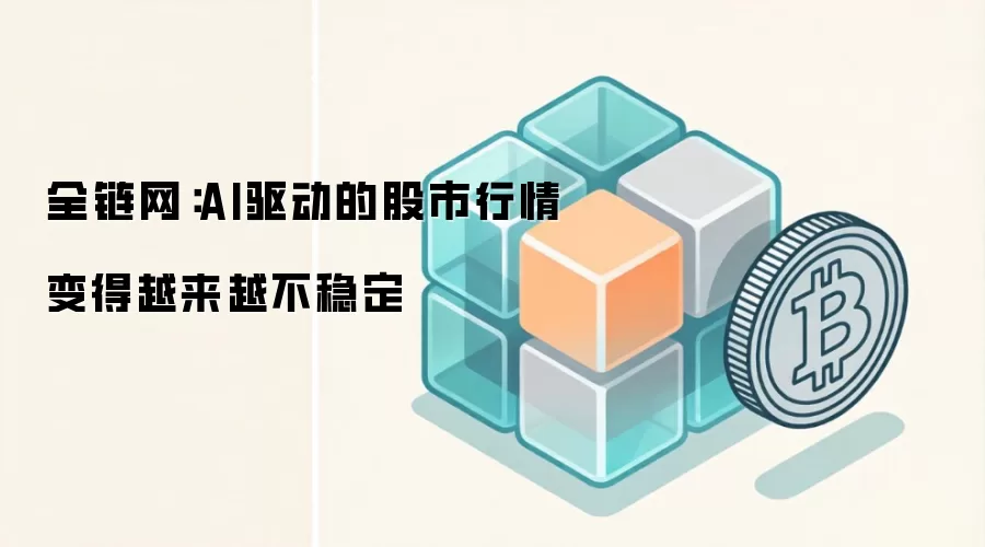 全链网：AI驱动的股市行情变得越来越不稳定