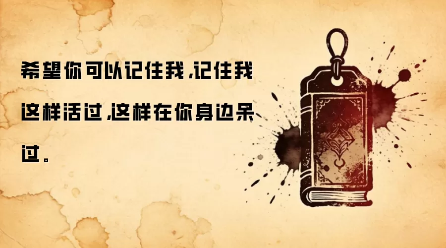 希望你可以记住我，记住我这样活过，这样在你身边呆过。
