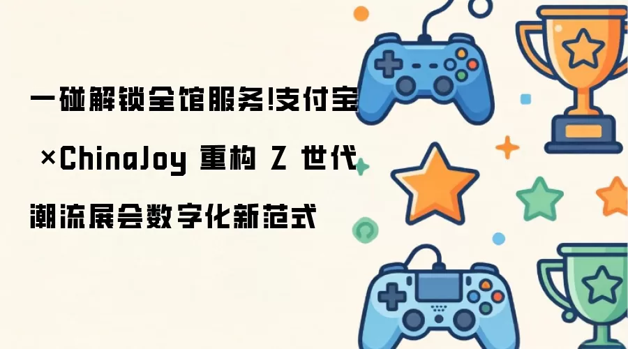 一碰解锁全馆服务!支付宝 ×ChinaJoy 重构 Z 世代潮流展会数字化新范式