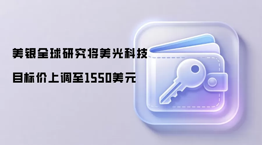 美银全球研究将美光科技目标价上调至1550美元