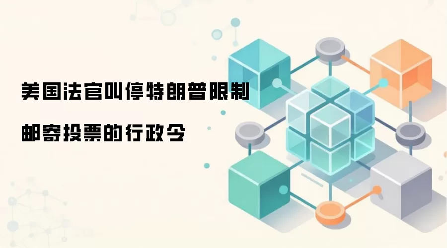 美国法官叫停特朗普限制邮寄投票的行政令