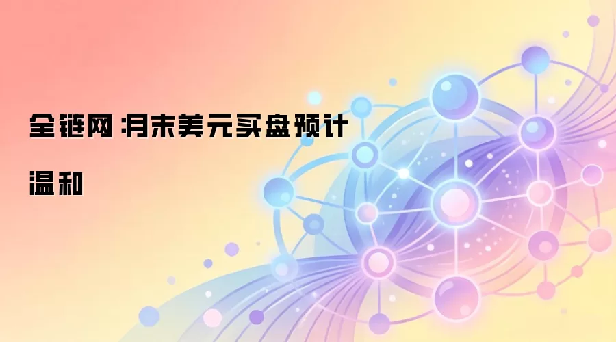 全链网：月末美元买盘预计温和