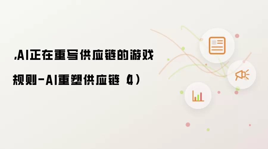 ，AI正在重写供应链的游戏规则-AI重塑供应链（4）