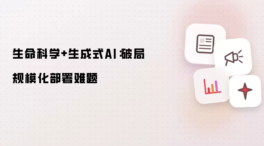 生命科学+生成式AI：破局规模化部署难题