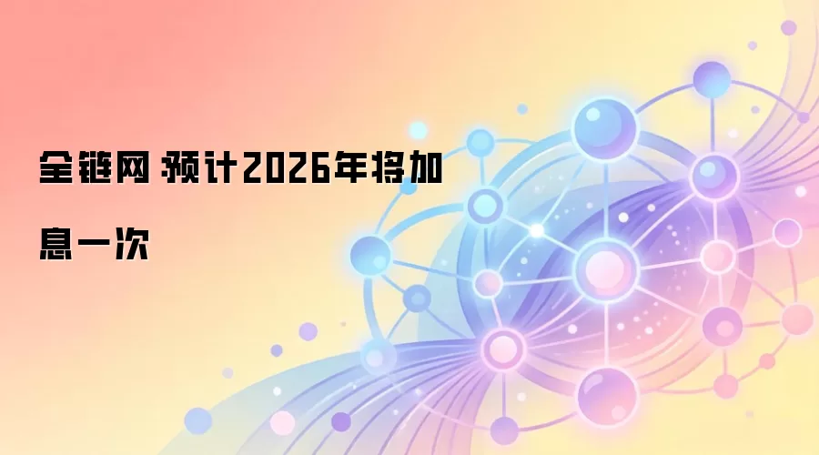 全链网：预计2026年将加息一次
