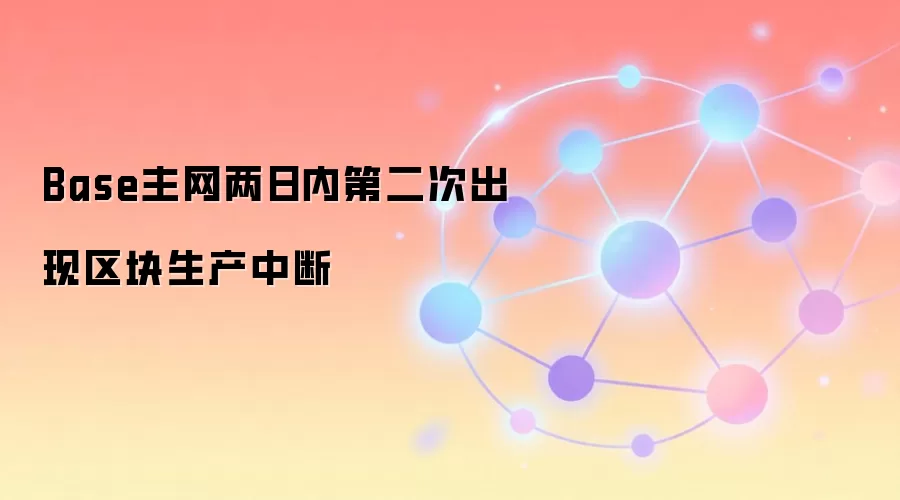 Base主网两日内第二次出现区块生产中断