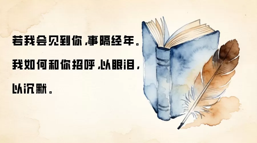若我会见到你，事隔经年。我如何和你招呼，以眼泪，以沉默。