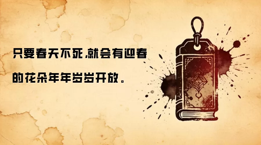 只要春天不死，就会有迎春的花朵年年岁岁开放。