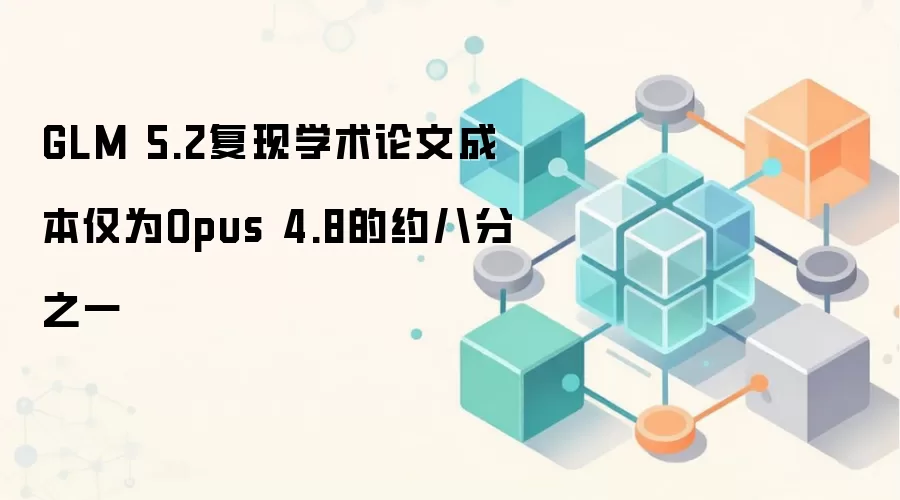 GLM 5.2复现学术论文成本仅为Opus 4.8的约八分之一