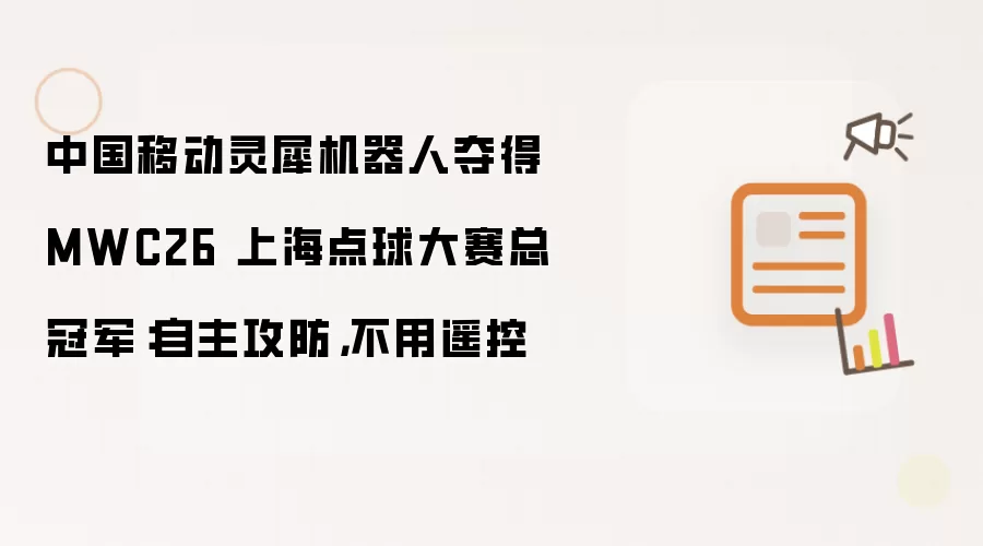 中国移动灵犀机器人夺得 MWC26 上海点球大赛总冠军：自主攻防，不用遥控
