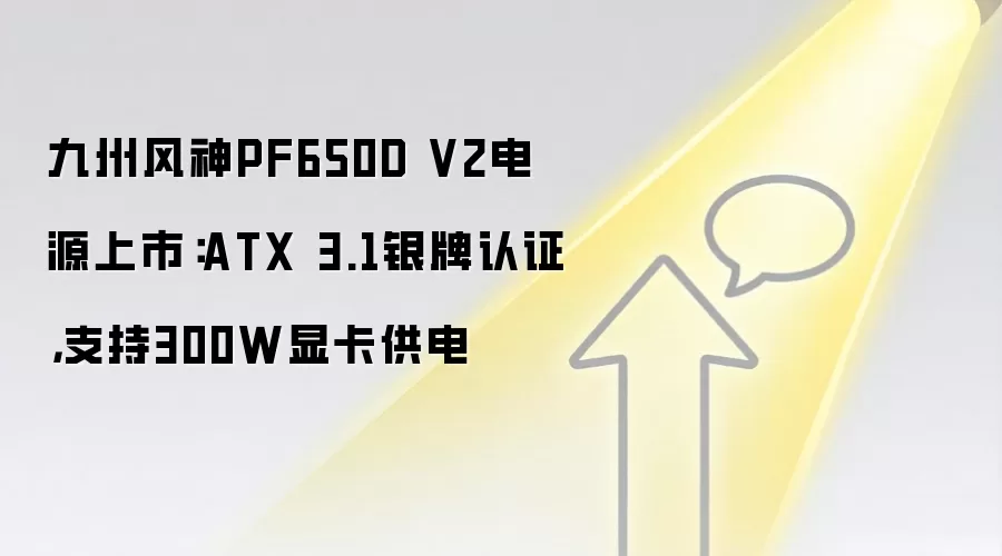 九州风神PF650D V2电源上市:ATX 3.1银牌认证,支持300W显卡供电