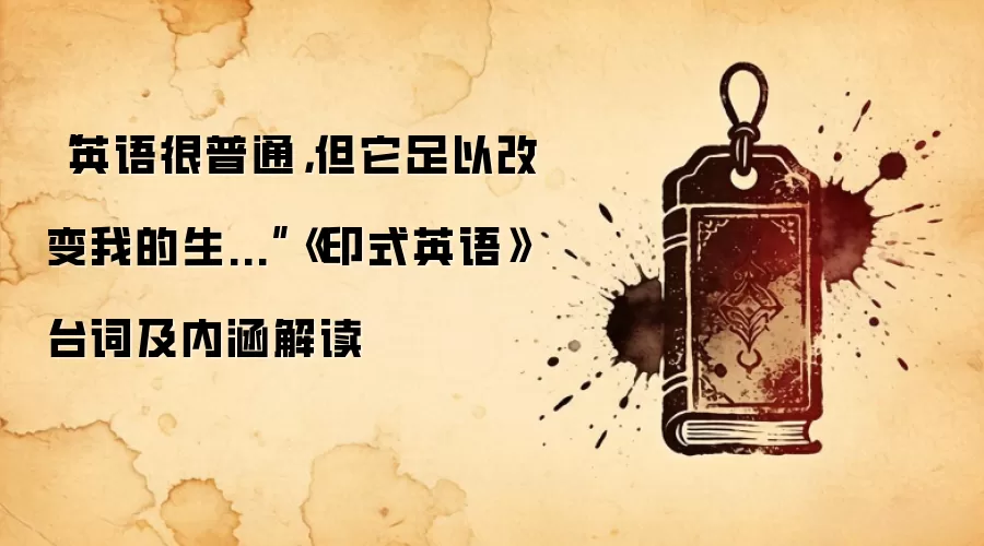 “英语很普通，但它足以改变我的生...”《印式英语》台词及内涵解读