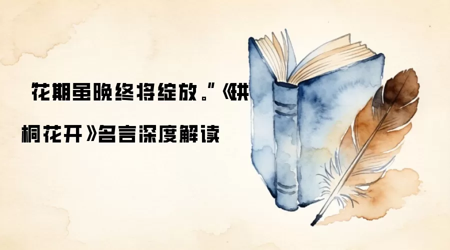 “花期虽晚终将绽放。”《珙桐花开》名言深度解读