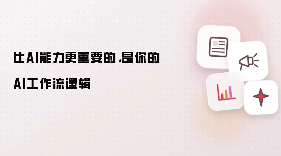 比AI能力更重要的，是你的AI工作流逻辑