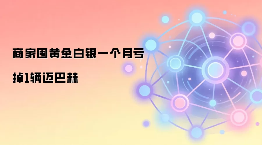 商家囤黄金白银一个月亏掉1辆迈巴赫