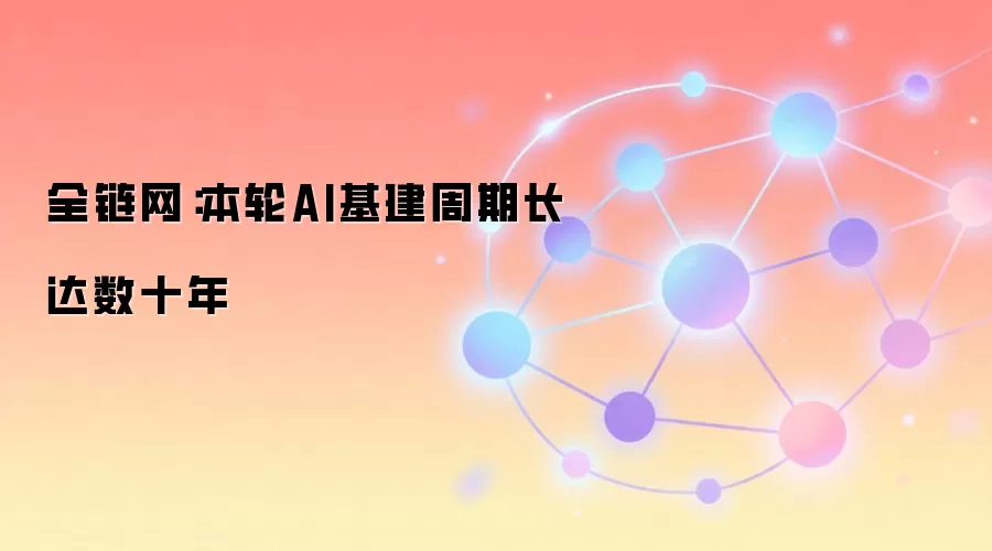 全链网：本轮AI基建周期长达数十年