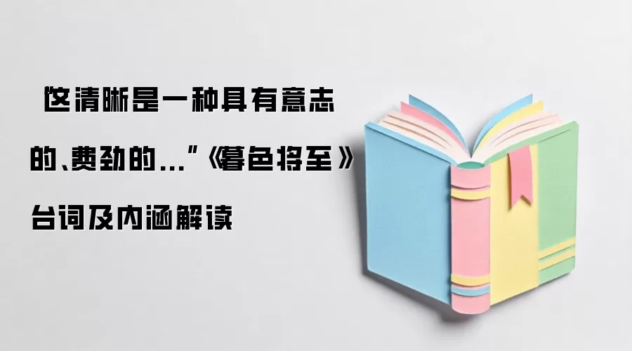 “这清晰是一种具有意志的、费劲的...”《暮色将至》台词及内涵解读