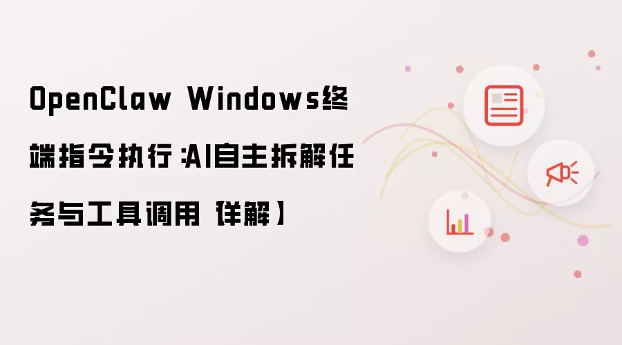 OpenClaw Windows终端指令执行：AI自主拆解任务与工具调用【详解】