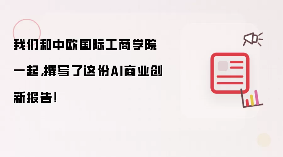 我们和中欧国际工商学院一起，撰写了这份AI商业创新报告！