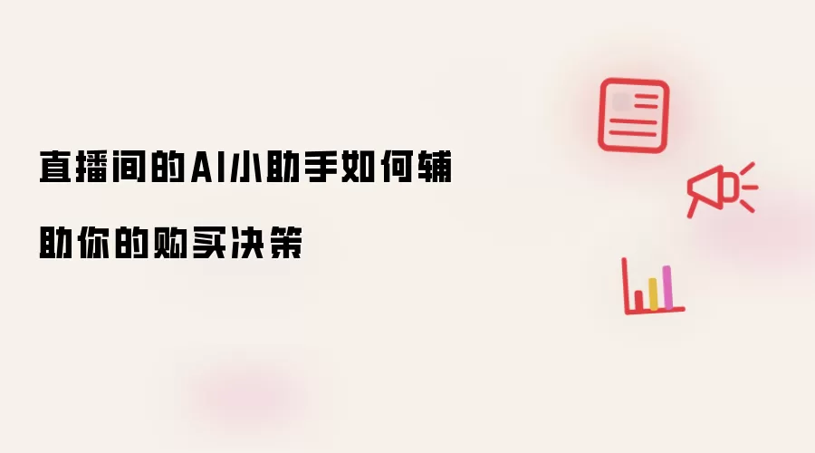 直播间的AI小助手如何辅助你的购买决策