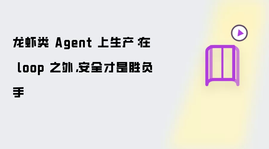 龙虾类 Agent 上生产:在 loop 之外,安全才是胜负手