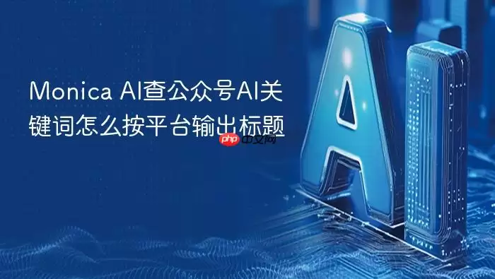 Monica_AI查公众号AI关键词怎么按平台输出标题