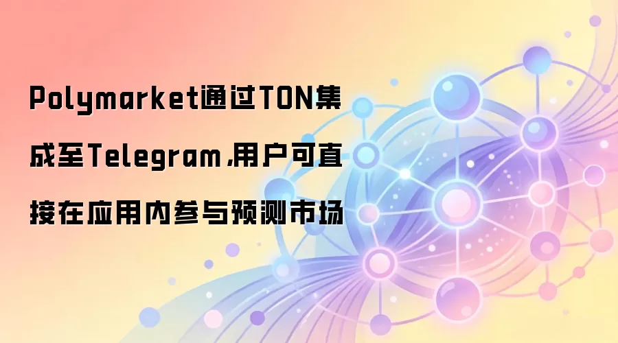 Polymarket通过TON集成至Telegram，用户可直接在应用内参与预测市场